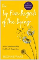 Los cinco principales remordimientos de los moribundos - Una vida transformada por la querida partida - Top Five Regrets of the Dying - A Life Transformed by the Dearly Departing