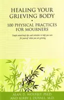 Curación del cuerpo en duelo: 100 prácticas físicas para dolientes - Healing Your Grieving Body: 100 Physical Practices for Mourners