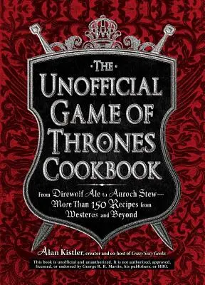 El libro de cocina no oficial de Juego de Tronos: From Direwolf Ale to Auroch Stew - More than 150 Recipes from Westeros and Beyond (De la cerveza Direwolf al estofado Auroch: más de 150 recetas de Poniente y más allá) - The Unofficial Game of Thrones Cookbook: From Direwolf Ale to Auroch Stew - More Than 150 Recipes from Westeros and Beyond