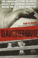 Matadero: La espeluznante historia de codicia, negligencia y trato inhumano en la industria cárnica estadounidense - Slaughterhouse: The Shocking Story of Greed, Neglect, And Inhumane Treatment Inside the U.S. Meat Industry