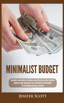 Presupuesto minimalista: Ahorre dinero, evite el gasto compulsivo, aprenda estrategias presupuestarias prácticas y sencillas, habilidades de gestión del dinero, & Dec - Minimalist Budget: Save Money, Avoid Compulsive Spending, Learn Practical and Simple Budgeting Strategies, Money Management Skills, & Dec