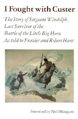 Luché con Custer: La historia del sargento Windolph, último superviviente de la batalla de Little Big Horn - I Fought with Custer: The Story of Sergeant Windolph, Last Survivor of the Battle of the Little Big Horn