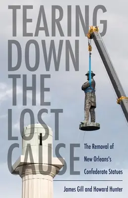Derribar la causa perdida: La retirada de las estatuas confederadas de Nueva Orleans - Tearing Down the Lost Cause: The Removal of New Orleans's Confederate Statues