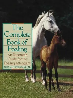 El libro completo del parto: Una guía ilustrada para el asistente de partos - The Complete Book of Foaling: An Illustrated Guide for the Foaling Attendant