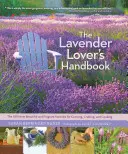 Manual del amante de la lavanda: Las 100 variedades más bellas y fragantes para cultivar, hacer manualidades y cocinar - The Lavender Lover's Handbook: The 100 Most Beautiful and Fragrant Varieties for Growing, Crafting, and Cooking
