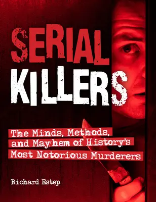 Asesinos en serie: La mente, los métodos y el caos de los asesinos más famosos de la historia - Serial Killers: The Minds, Methods, and Mayhem of History's Most Notorious Murderers