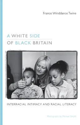 A White Side of Black Britain: Interracial Intimacy and Racial Literacy (El lado blanco de la Gran Bretaña negra: intimidad interracial y alfabetización racial) - A White Side of Black Britain: Interracial Intimacy and Racial Literacy