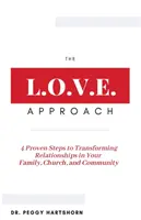 El enfoque L.O.V.E.: 4 pasos probados para transformar las relaciones en su familia, iglesia y comunidad - The L.O.V.E. Approach: 4 Proven Steps to Transforming Relationships in Your Family, Church, and Community