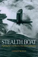 Stealth Boat: La lucha contra la Guerra Fría en un rápido submarino de ataque - Stealth Boat: Fighting the Cold War in a Fast Attack Submarine