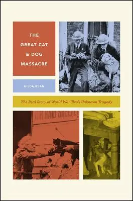La gran masacre de perros y gatos: La verdadera historia de la tragedia desconocida de la Segunda Guerra Mundial - The Great Cat and Dog Massacre: The Real Story of World War Two's Unknown Tragedy