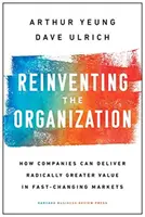 Reinventar la organización: Cómo las empresas pueden aportar un valor radicalmente mayor en mercados que cambian rápidamente - Reinventing the Organization: How Companies Can Deliver Radically Greater Value in Fast-Changing Markets