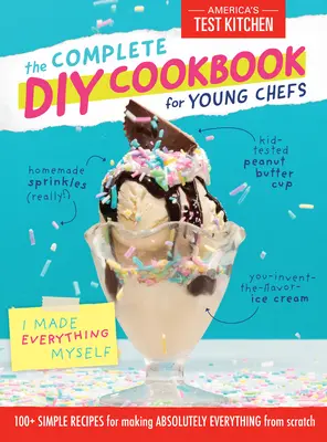 El Libro de Cocina DIY para Jóvenes Chefs: 100+ Recetas Sencillas para Hacer Absolutamente Todo desde Cero - The Complete DIY Cookbook for Young Chefs: 100+ Simple Recipes for Making Absolutely Everything from Scratch