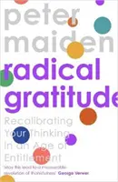 Gratitud radical - Recalibrando tu corazón en una era de derechos (Maiden Peter (Author)) - Radical Gratitude - Recalibrating Your Heart in An Age of Entitlement (Maiden Peter (Author))