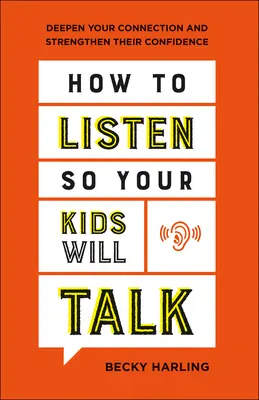 Cómo escuchar para que tus hijos hablen: Profundice su conexión y refuerce su confianza - How to Listen So Your Kids Will Talk: Deepen Your Connection and Strengthen Their Confidence