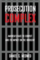 Complejo de enjuiciamiento: La carrera de Estados Unidos por condenar y su impacto en los inocentes - Prosecution Complex: America's Race to Convict and Its Impact on the Innocent