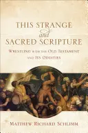 Esta extraña y sagrada Escritura: Luchando con el Antiguo Testamento y sus rarezas - This Strange and Sacred Scripture: Wrestling with the Old Testament and Its Oddities