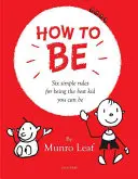 Cómo ser: seis sencillas reglas para ser el mejor niño posible - How to Be: Six Simple Rules for Being the Best Kid You Can Be