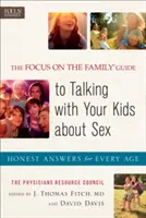 La guía de Enfoque a la Familia para hablar con sus hijos sobre el sexo: Respuestas sinceras para todas las edades - The Focus on the Family Guide to Talking with Your Kids about Sex: Honest Answers for Every Age