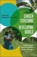 Detección del cáncer en el mundo en desarrollo: Estudios de casos y estrategias sobre el terreno - Cancer Screening in the Developing World: Case Studies and Strategies from the Field