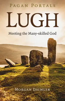 Portales Paganos - Lugh: Encuentro con el Dios de las Múltiples Habilidades - Pagan Portals - Lugh: Meeting the Many-Skilled God