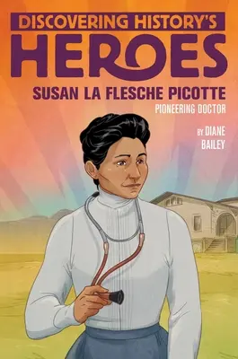 Susan La Flesche Picotte: Descubriendo a los héroes de la Historia - Susan La Flesche Picotte: Discovering History's Heroes