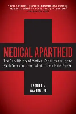 Apartheid Médico: La Oscura Historia de la Experimentación Médica con Negros Estadounidenses desde la Época Colonial hasta el Presente - Medical Apartheid: The Dark History of Medical Experimentation on Black Americans from Colonial Times to the Present