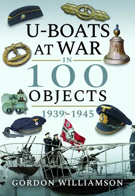 Submarinos en guerra en 100 objetos 1939-1945 - U-Boats at War in 100 Objects 1939-1945