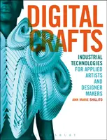 Artesanía digital: Tecnologías industriales para artistas aplicados y creadores de diseño - Digital Crafts: Industrial Technologies for Applied Artists and Designer Makers