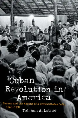 La revolución cubana en América: La Habana y la formación de la izquierda estadounidense, 1968-1992 - Cuban Revolution in America: Havana and the Making of a United States Left, 1968-1992