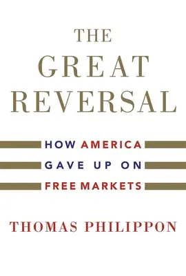 El gran cambio: cómo Estados Unidos renunció al libre mercado - The Great Reversal: How America Gave Up on Free Markets