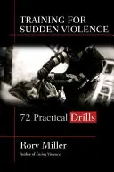 Entrenamiento para la violencia súbita: 72 ejercicios prácticos - Training for Sudden Violence: 72 Practice Drills