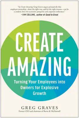 Create Amazing: Cómo convertir a sus empleados en propietarios para un crecimiento explosivo - Create Amazing: Turning Your Employees Into Owners for Explosive Growth