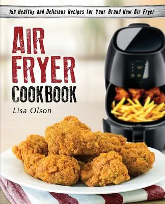 Air Fryer Cookbook: 150 recetas saludables y deliciosas para su nueva freidora de aire - Air Fryer Cookbook: 150 Healthy and Delicious Recipes for Your Brand New Air Fryer