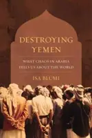 Destruyendo Yemen: Lo que el caos en Arabia nos dice sobre el mundo - Destroying Yemen: What Chaos in Arabia Tells Us about the World