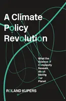 Una revolución en la política climática: Lo que la ciencia de la complejidad revela sobre cómo salvar nuestro planeta - A Climate Policy Revolution: What the Science of Complexity Reveals about Saving Our Planet