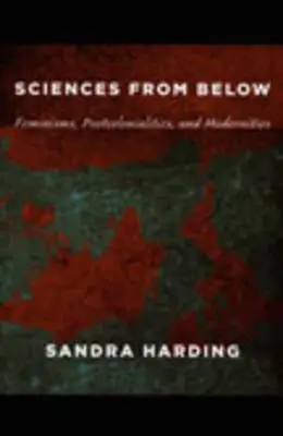 Ciencias desde abajo: Feminismos, poscolonialidades y modernidades - Sciences from Below: Feminisms, Postcolonialities, and Modernities