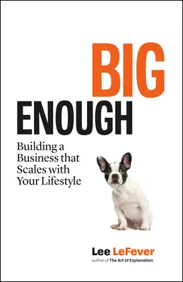 Suficientemente grande: Cómo crear un negocio que se adapte a tu estilo de vida - Big Enough: Building a Business That Scales with Your Lifestyle