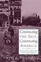 Construyendo el yo, construyendo América: Historia cultural de la psicoterapia - Constructing the Self, Constructing America: A Cultural History of Psychotherapy