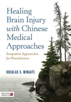 La curación de lesiones cerebrales con enfoques médicos chinos: Enfoques integradores para profesionales - Healing Brain Injury with Chinese Medical Approaches: Integrative Approaches for Practitioners