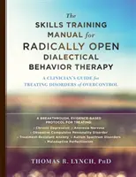 The Skills Training Manual for Radically Open Dialectical Behavior Therapy: Guía del clínico para el tratamiento de los trastornos por exceso de control - The Skills Training Manual for Radically Open Dialectical Behavior Therapy: A Clinician's Guide for Treating Disorders of Overcontrol