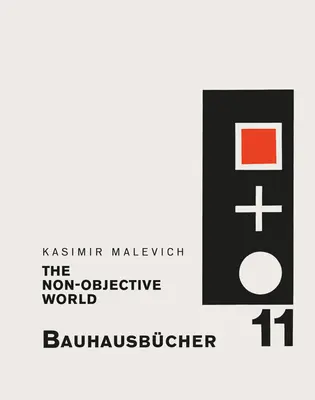 Kasimir Malevich: El mundo no objetivo: Bauhausbcher 11 - Kasimir Malevich: The Non-Objective World: Bauhausbcher 11