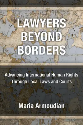 Abogados más allá de las fronteras: La promoción de los derechos humanos internacionales a través de leyes y tribunales locales - Lawyers Beyond Borders: Advancing International Human Rights Through Local Laws and Courts