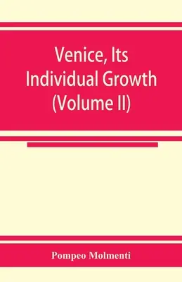 Venecia, su desarrollo individual desde los orígenes hasta la caída de la república Parte I - La Edad Media (Volumen II) - Venice, its individual growth from the earliest beginnings to the fall of the republic Part I- The Middle Ages (Volume II)