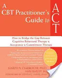 A CBT Practitioner's Guide to ACT: How to Bridge the Gap Between Cognitive Behavioral Therapy and Acceptance and Commitment Therapy (Guía del profesional de TCC para ACT: cómo salvar la brecha entre la terapia cognitivo-conductual y la terapia de aceptación y compromiso) - A CBT Practitioner's Guide to ACT: How to Bridge the Gap Between Cognitive Behavioral Therapy and Acceptance and Commitment Therapy