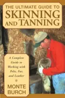 La guía definitiva para desollar y curtir: Una guía completa para trabajar con pieles y cueros - The Ultimate Guide to Skinning and Tanning: A Complete Guide to Working with Pelts, Fur, and Leather