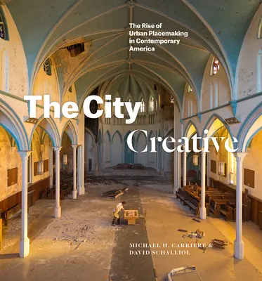 La ciudad creativa: El auge del urbanismo en la América contemporánea - The City Creative: The Rise of Urban Placemaking in Contemporary America