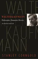 Walter Kaufmann: filósofo, humanista, hereje - Walter Kaufmann: Philosopher, Humanist, Heretic