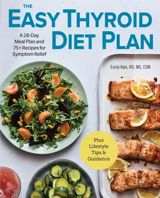 The Easy Thyroid Diet Plan: Un plan de comidas de 28 días y 75 recetas para aliviar los síntomas - The Easy Thyroid Diet Plan: A 28-Day Meal Plan and 75 Recipes for Symptom Relief