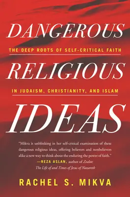 Ideas religiosas peligrosas: Las Profundas Raíces de la Fe Autocrítica en el Judaísmo, el Cristianismo y el Islam - Dangerous Religious Ideas: The Deep Roots of Self-Critical Faith in Judaism, Christianity, and Islam