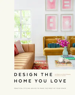 Diseña la casa que amas: Consejos prácticos de estilismo para aprovechar al máximo su espacio [Un libro de diseño de interiores] - Design the Home You Love: Practical Styling Advice to Make the Most of Your Space [An Interior Design Book]